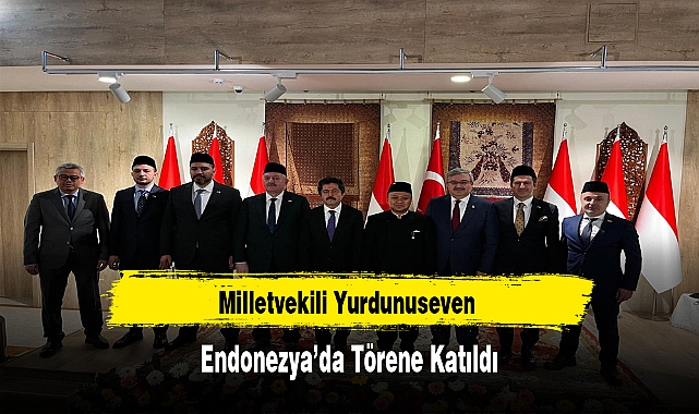 Milletvekili Yurdunuseven Endonezya'da Törene Katıldı