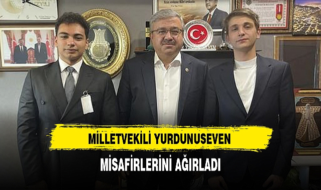 MİLLETVEKİLİ YURDUNUSEVEN MİSAFİRLERİNİ AĞIRLADI