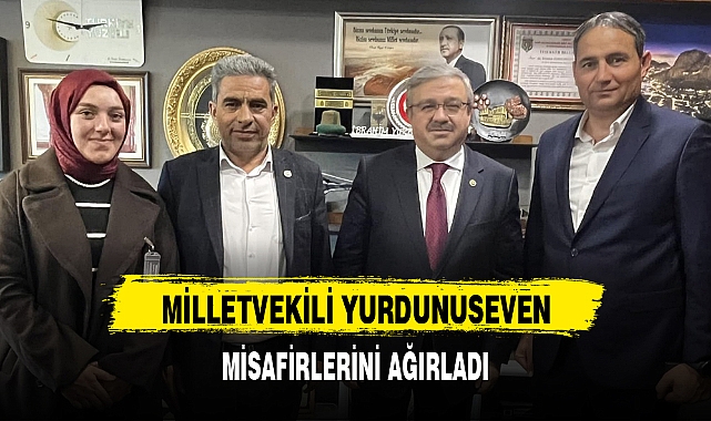 MİLLETVEKİLİ YURDUNUSEVEN, MİSAFİRLERİNİ AĞIRLADI