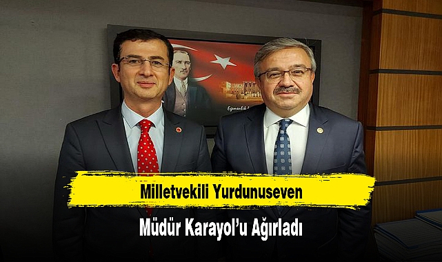 Milletvekili Yurdunuseven, Müdür Karayol’u Ağırladı