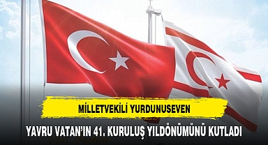 MİLLETVEKİLİ YURDUNUSEVEN, YAVRU VATAN’IN 41. KURULUŞ YILDÖNÜMÜNÜ KUTLADI