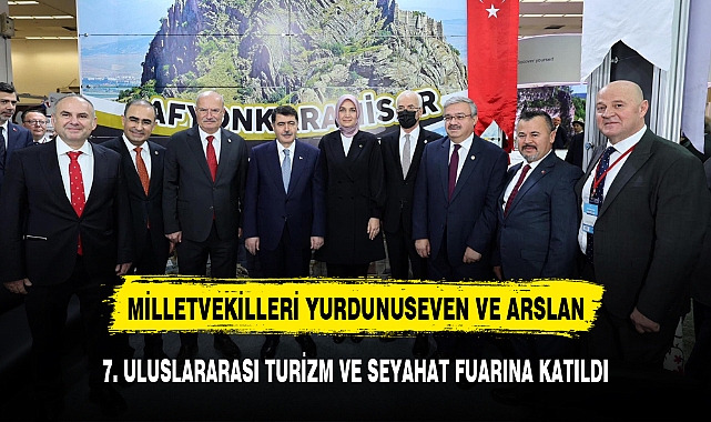 MİLLETVEKİLLERİ YURDUNUSEVEN VE ARSLAN, 7. ULUSLARARASI TURİZM VE SEYAHAT FUARINA KATILDI