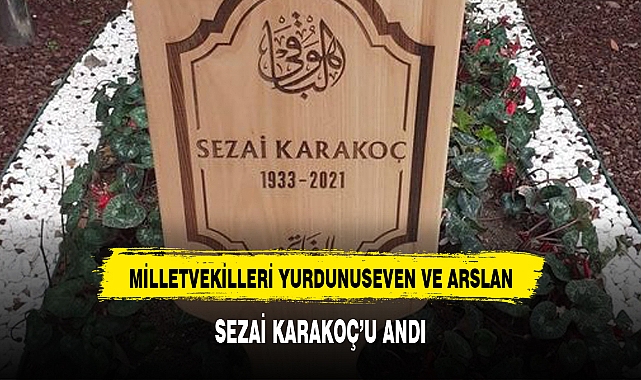 MİLLETVEKİLLERİ YURDUNUSEVEN VE ARSLAN, SEZAİ KARAKOÇ’U ANDI