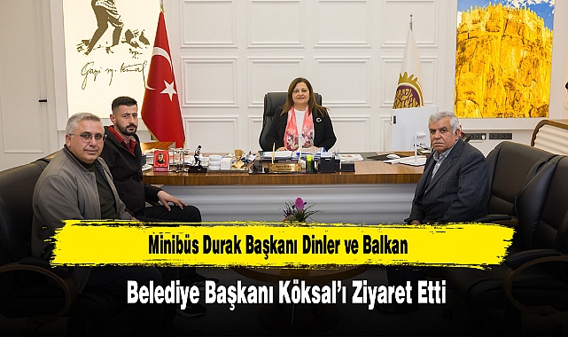 Minibüs Durak Başkanı Dinler ve Balkan, Belediye Başkanı Köksal'ı Ziyaret Etti