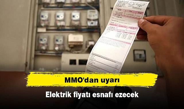 MMO'dan uyarı: Elektrik fiyatı esnafı ezecek