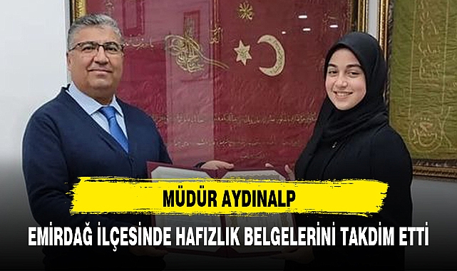 MÜDÜR AYDINALP, EMİRDAĞ İLÇESİNDE HAFIZLIK BELGELERİNİ TAKDİM ETTİ