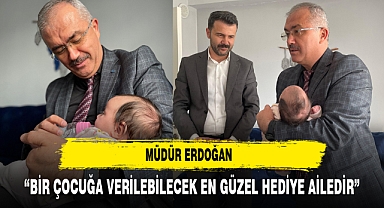 Müdür Erdoğan “Bir Çocuğa Verilebilecek En Güzel Hediye Ailedir”