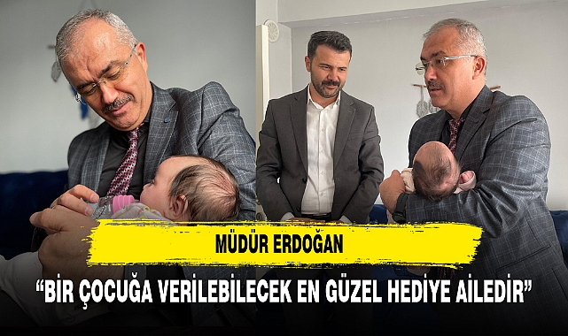 Müdür Erdoğan “Bir Çocuğa Verilebilecek En Güzel Hediye Ailedir”