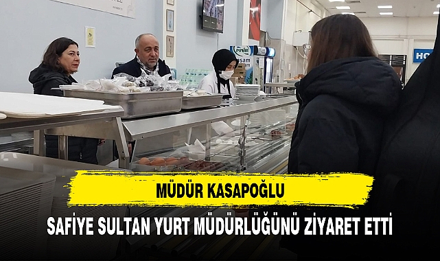 MÜDÜR KASAPOĞLU, SAFİYE SULTAN YURT MÜDÜRLÜĞÜNÜ ZİYARET ETTİ