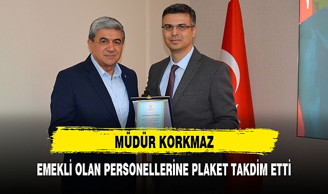 MÜDÜR KORKMAZ, EMEKLİ OLAN PERSONELLERİNE PLAKET TAKDİM ETTİ
