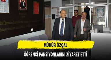 MÜDÜR ÖZÇAL, ÖĞRENCİ PANSİYONLARINI ZİYARET ETTİ