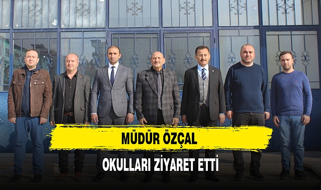 MÜDÜR ÖZÇAL OKULLARI ZİYARET ETTİ