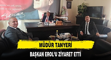 MÜDÜR TANYERİ, BAŞKAN EROL'U ZİYARET ETTİ