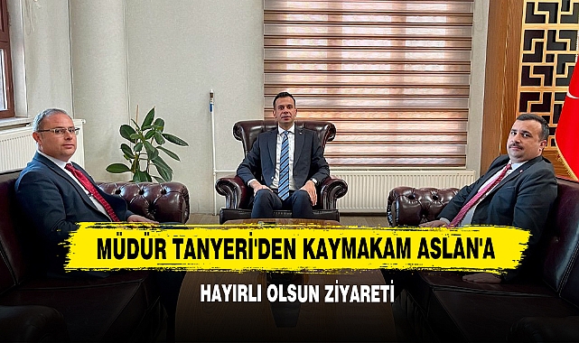 Müdür Tanyeri'den Kaymakam Aslan'a Hayırlı Olsun Ziyareti