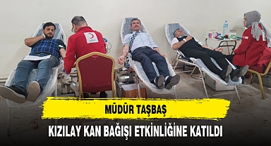 MÜDÜR TAŞBAŞ, KIZILAY KAN BAĞIŞI ETKİNLİĞİNE KATILDI