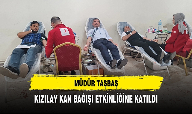 MÜDÜR TAŞBAŞ, KIZILAY KAN BAĞIŞI ETKİNLİĞİNE KATILDI
