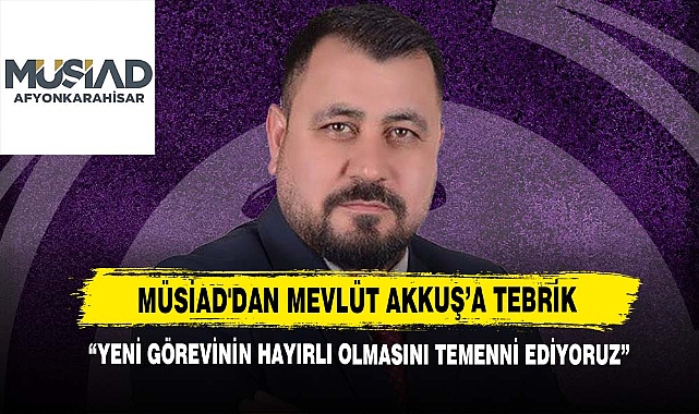 MÜSİAD'dan Mevlüt Akkuş’a Tebrik
