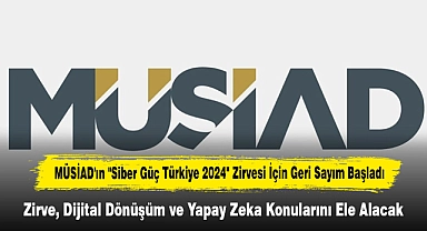 MÜSİAD'ın "Siber Güç Türkiye 2024" Zirvesi İçin Geri Sayım Başladı:  Zirve, Dijital Dönüşüm ve Yapay Zeka Konularını Ele Alacak