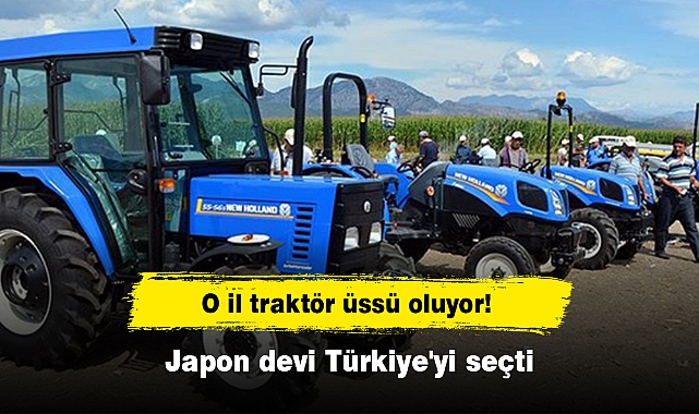 O il traktör üssü oluyor! Japon devi Türkiye'yi seçti