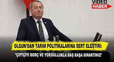 Olgun'dan Tarım Politikalarına Sert Eleştiri: "Çiftçiyi Borç Ve Yoksullukla Baş Başa Bıraktınız"