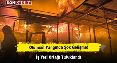 Ölümcül Yangında Şok Gelişme! İş Yeri Ortağı Tutuklandı