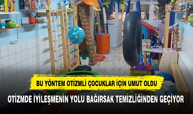 OTİZMDE İYİLEŞMENİN YOLU BAĞIRSAK TEMİZLİĞİNDEN GEÇİYOR