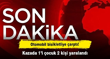 Otomobil bisikletliye çarptı! Kazada 1’i çocuk 2 kişi yaralandı