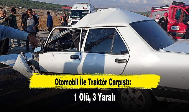 Otomobil İle Traktör Çarpıştı: 1 Ölü, 3 Yaralı