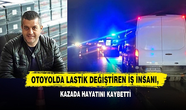 Otoyolda Lastik Değiştiren İş İnsanı, Kazada Hayatını Kaybetti
