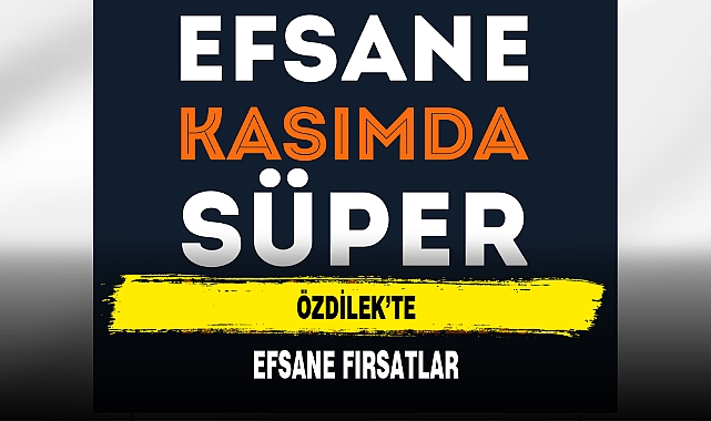 ÖZDİLEK'TE EFSANE FIRSATLAR