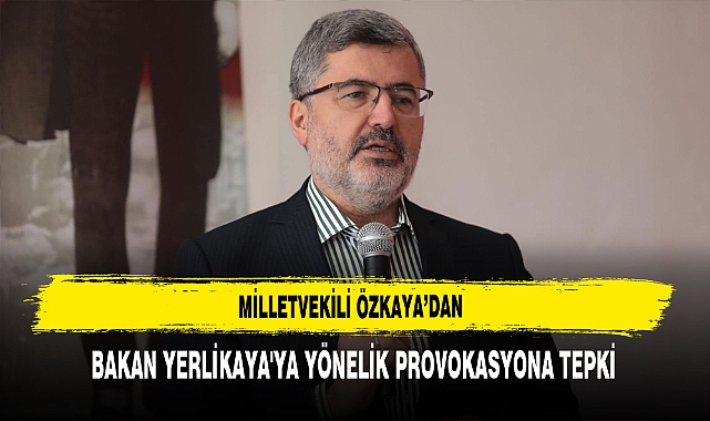 Özkaya’dan Bakan Yerlikaya'ya Yönelik Provokasyona Tepki