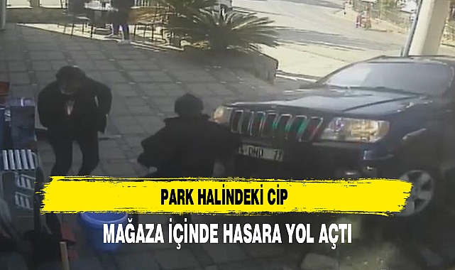 PARK HALİNDEKİ CİP, MAĞAZA İÇİNDE HASARA YOL AÇTI