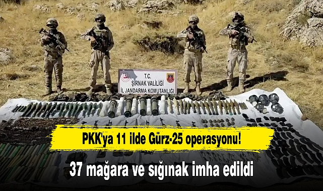 PKK'ya 11 ilde Gürz-25 operasyonu! 37 mağara ve sığınak imha edildi