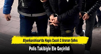 Polis Ekipleri, Afyonkarahisar’da 2 Aranan Şahsı Yakaladı
