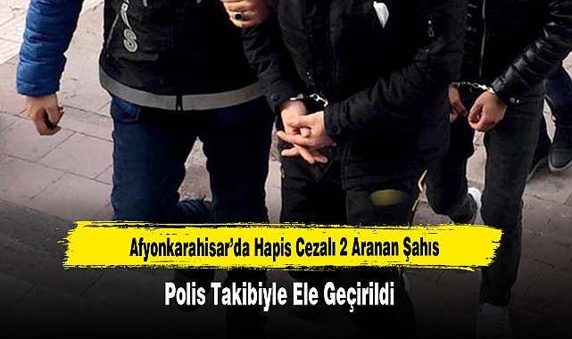 Polis Ekipleri, Afyonkarahisar’da 2 Aranan Şahsı Yakaladı