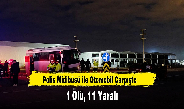 Polis Midibüsü ile Otomobil Çarpıştı: 1 Ölü, 11 Yaralı