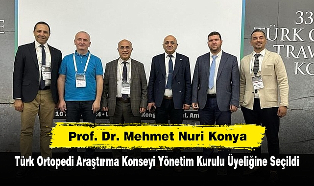 Prof. Dr. Mehmet Nuri Konya, Türk Ortopedi Araştırma Konseyi Yönetim Kurulu Üyeliğine Seçildi