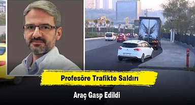 Profesöre Trafikte Saldırı: Araç Gasp Edildi