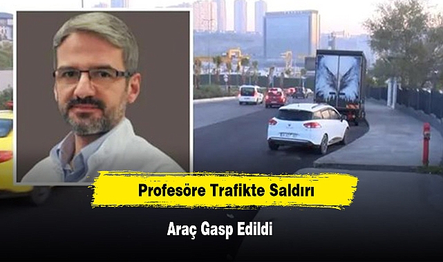 Profesöre Trafikte Saldırı: Araç Gasp Edildi
