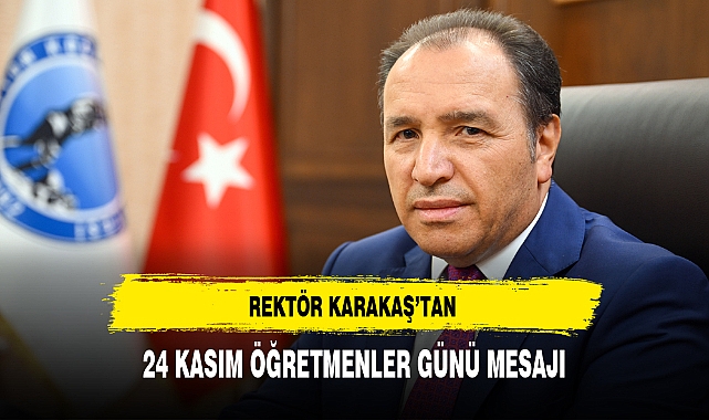 REKTÖR KARAKAŞ'TAN 24 KASIM ÖĞRETMENLER GÜNÜ MESAJI