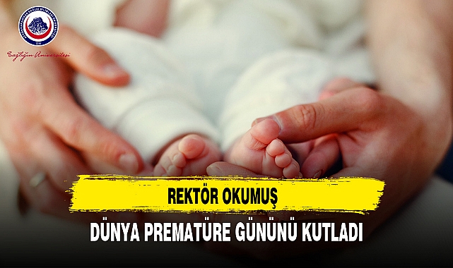 REKTÖR OKUMUŞ DÜNYA PREMATÜRE GÜNÜNÜ KUTLADI
