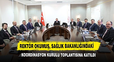 Rektör Okumuş, Sağlık Bakanlığındaki Koordinasyon Kurulu Toplantısına Katıldı