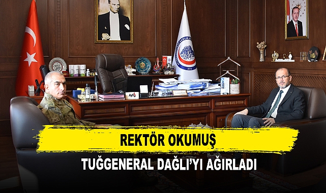 Rektör Okumuş Tuğgeneral Dağlı’yı Ağırladı