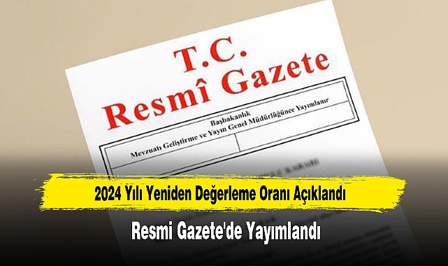 Resmi Gazete'de Yayımlandı: 2024 Yılı Yeniden Değerleme Oranı Açıklandı