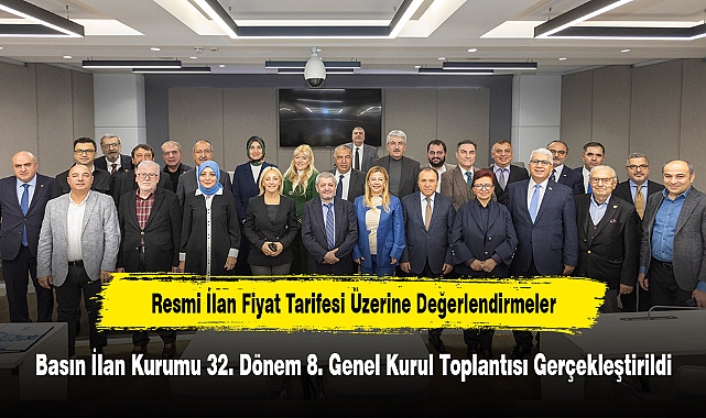 Resmi İlan Fiyat Tarifesi Üzerine Değerlendirmeler: Basın İlan Kurumu 32. Dönem 8. Genel Kurul Toplantısı Gerçekleştirildi