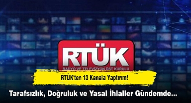 RTÜK'ten 13 Kanala Yaptırım! Tarafsızlık, Doğruluk ve Yasal İhlaller Gündemde…