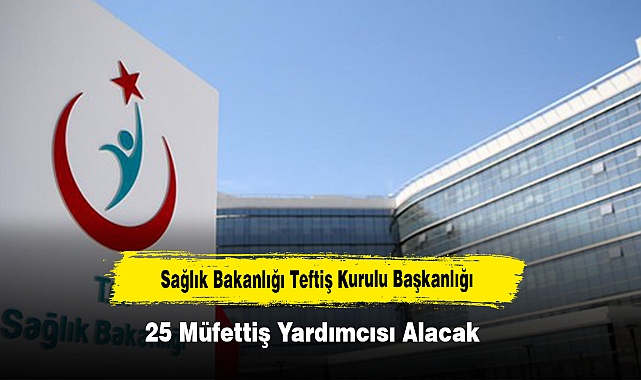 Sağlık Bakanlığı Teftiş Kurulu Başkanlığı 25 Müfettiş Yardımcısı Alacak