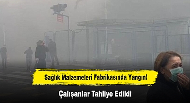 Sağlık Malzemeleri Fabrikasında Yangın: Çalışanlar Tahliye Edildi