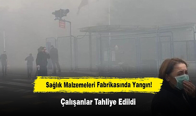 Sağlık Malzemeleri Fabrikasında Yangın: Çalışanlar Tahliye Edildi