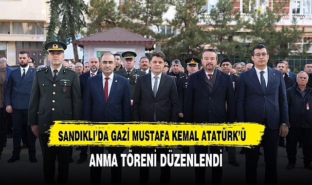 SANDIKLI’DA GAZİ MUSTAFA KEMAL ATATÜRK’Ü ANMA TÖRENİ DÜZENLENDİ
